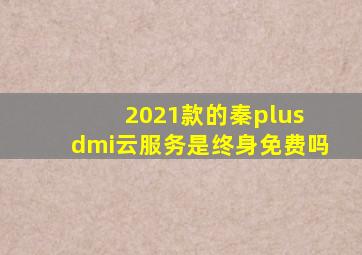 2021款的秦plus dmi云服务是终身免费吗